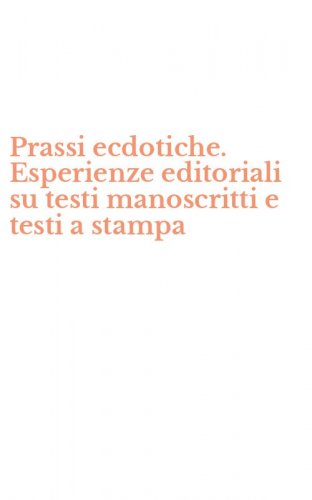 Prassi ecdotiche. Esperienze editoriali su testi manoscritti e testi a stampa