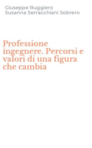 Professione ingegnere. Percorsi e valori di una figura che cambia