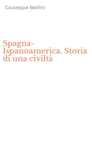 Spagna-Ispanoamerica. Storia di una civilt&agrave;