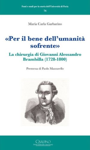&laquo;Per il bene dell'umanit&agrave; sofrente&raquo;. La chirurgia di Giovanni Alessandro Brambilla (1728-1800)