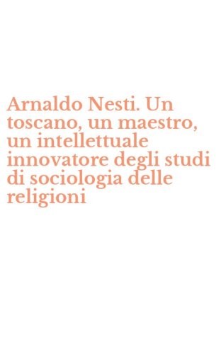 Arnaldo Nesti. Un toscano, un maestro, un intellettuale innovatore degli studi di sociologia delle religioni