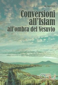 Conversioni all'Islam all'ombra del Vesuvio. Etnografie transculturali. Una ricerca di antropologia delle societ&agrave; complesse