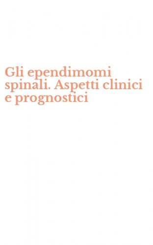 Gli ependimomi spinali. Aspetti clinici e prognostici