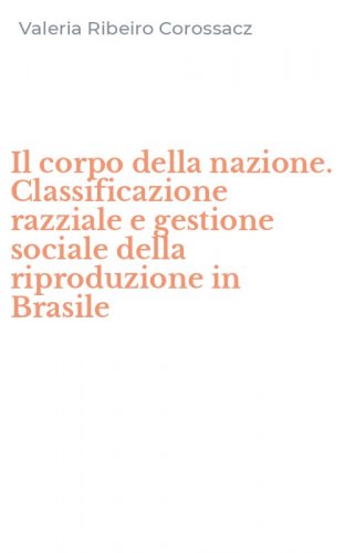 Il corpo della nazione. Classificazione razziale e gestione sociale della riproduzione in Brasile