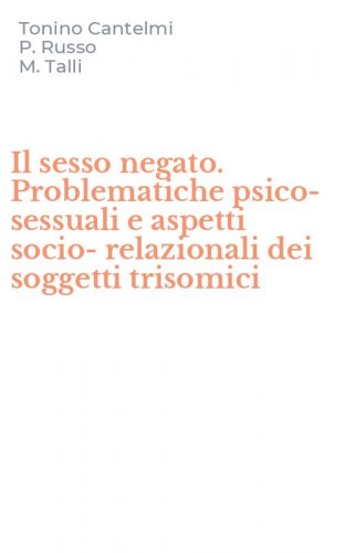Il sesso negato. Problematiche psico-sessuali e aspetti socio-relazionali dei soggetti trisomici