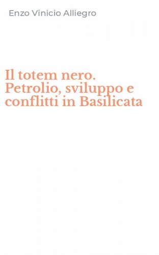 Il totem nero. Petrolio, sviluppo e conflitti in Basilicata