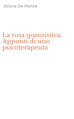 La rosa quantistica. Appunti di uno psicoterapeuta