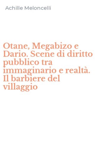 Otane, Megabizo e Dario. Scene di diritto pubblico tra immaginario e realt&agrave;. Il barbiere del villaggio