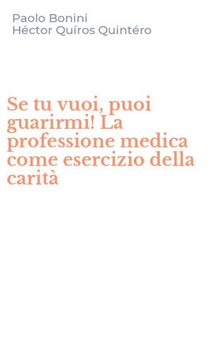 Se tu vuoi, puoi guarirmi! La professione medica come esercizio della carit&agrave;