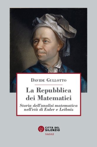La Repubblica dei matematici. Storia dell'analisi matematica nell'et&agrave; di Euler e Leibniz