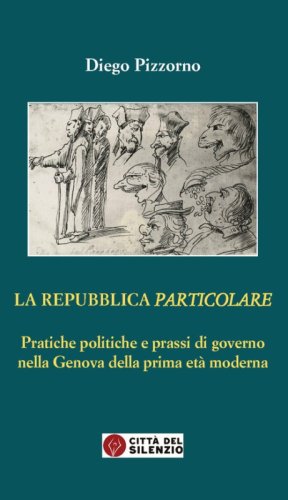 La Repubblica particolare. Pratiche politiche e prassi di governo nella Genova della prima et&agrave; moderna