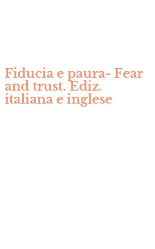 Fiducia e paura-Fear and trust. Ediz. italiana e inglese