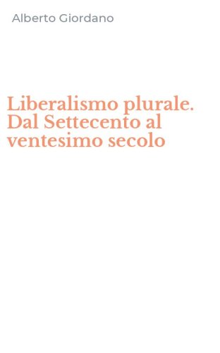 Liberalismo plurale. Dal Settecento al ventesimo secolo