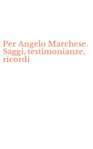 Per Angelo Marchese. Saggi, testimonianze, ricordi