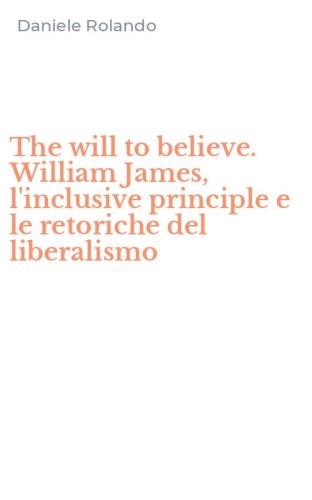 The will to believe. William James, l'inclusive principle e le retoriche del liberalismo