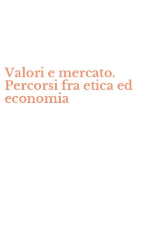 Valori e mercato. Percorsi fra etica ed economia