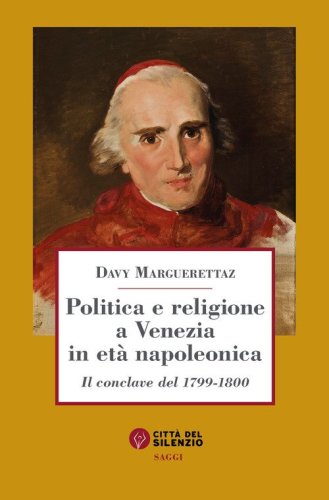 Politica e religione a Venezia in et&agrave; napoleonica. Il conclave del 1799-1800