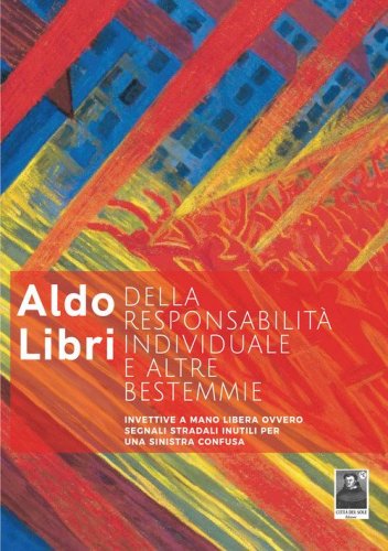 Della responsabilit&agrave; individuale e altre bestemmie. Invettive a mano libera ovvero segnali stradali inutili per una sinistra confusa