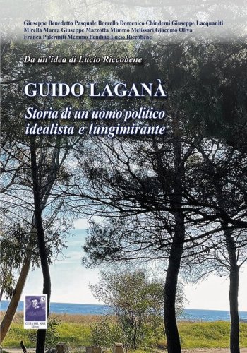 Guido Lagan&agrave;. Storia di un uomo politico idealista e lungimirante