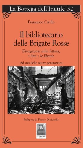 Il bibliotecario delle Brigate Rosse. Divagazioni sulla lettura, i libri e le librerie. Ad uso delle nuove generazioni