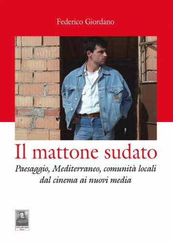 Il mattone sudato. Paesaggio, Mediterraneo, comunit&agrave; locali dal cinema ai nuovi media