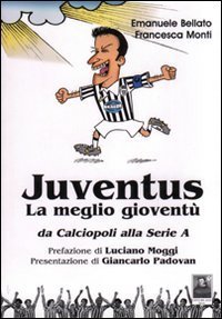 Juventus. La meglio giovent&ugrave;. Da calciopoli alla serie A