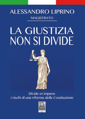 La giustizia non si divide. Divide et impera: i rischi di una riforma della Costituzione