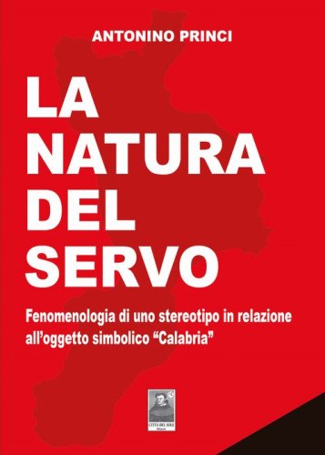 La natura del servo. Fenomenologia di uno stereotipo in relazione all'oggetto simbolico &laquo;Calabria&raquo;