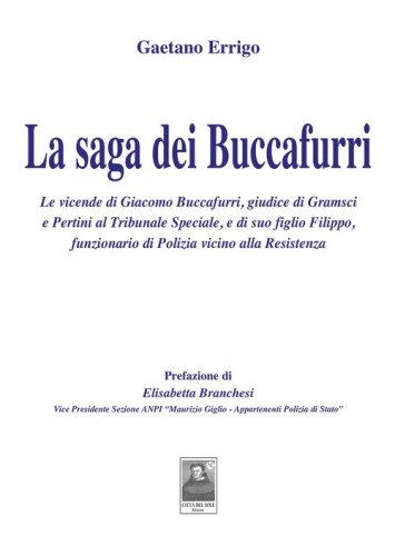 La saga dei Buccafurri. Le vicende di Giacomo Buccafurri, giudice di Gramsci e Pertini al Tribunale Speciale, e di suo figlio Filippo, funzionario di Polizia vicino alla Resistenza