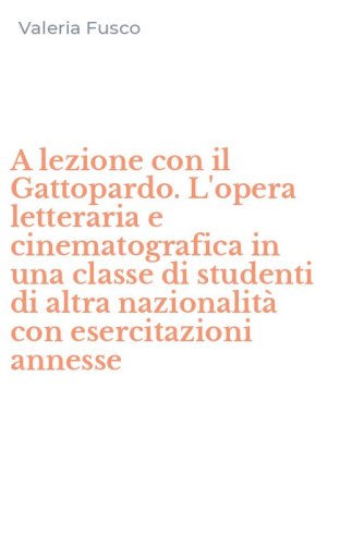 A lezione con il Gattopardo. L'opera letteraria e cinematografica in una classe di studenti di altra nazionalit&agrave; con esercitazioni annesse