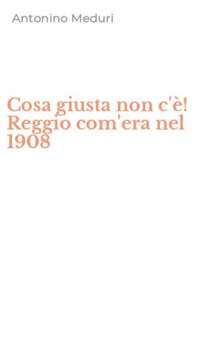 Cosa giusta non c'&egrave;! Reggio com'era nel 1908