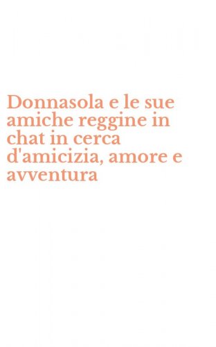 Donnasola e le sue amiche reggine in chat in cerca d'amicizia, amore e avventura