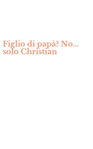 Figlio di pap&agrave;? No... solo Christian