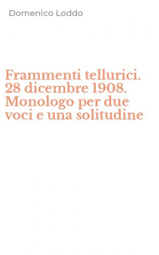Frammenti tellurici. 28 dicembre 1908. Monologo per due voci e una solitudine