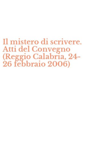Il mistero di scrivere. Atti del Convegno (Reggio Calabria, 24-26 febbraio 2006)