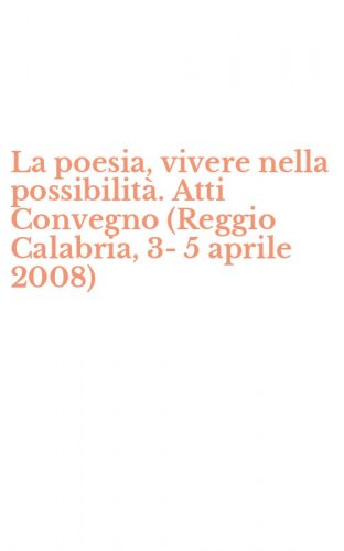 La poesia, vivere nella possibilit&agrave;. Atti Convegno (Reggio Calabria, 3-5 aprile 2008)