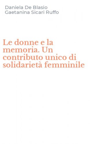 Le donne e la memoria. Un contributo unico di solidariet&agrave; femminile