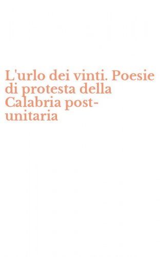 L'urlo dei vinti. Poesie di protesta della Calabria post-unitaria