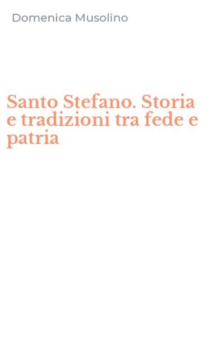 Santo Stefano. Storia e tradizioni tra fede e patria