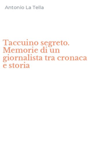 Taccuino segreto. Memorie di un giornalista tra cronaca e storia