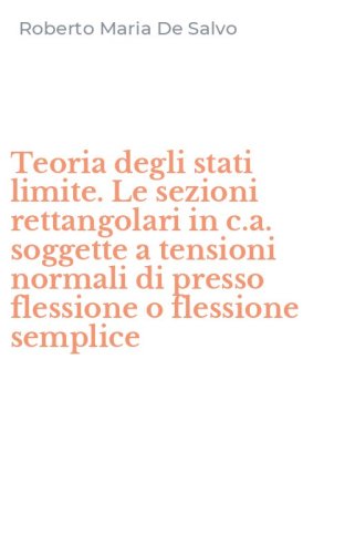 Teoria degli stati limite. Le sezioni rettangolari in c.a. soggette a tensioni normali di presso flessione o flessione semplice