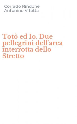 Tot&ograve; ed Io. Due pellegrini dell'area interrotta dello Stretto