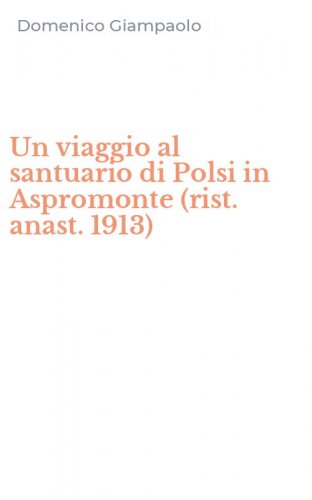 Un viaggio al santuario di Polsi in Aspromonte (rist. anast. 1913)