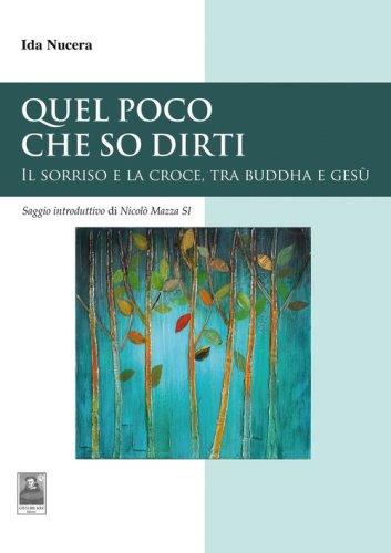 Quel poco che so dirti. Il sorriso e la croce, tra Buddha e Ges&ugrave;