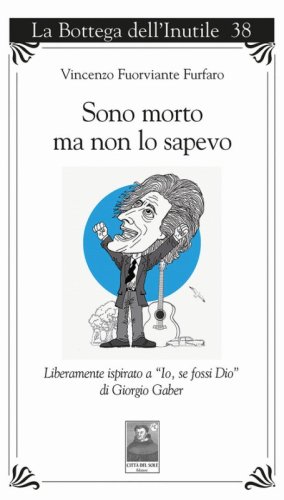 Sono morto ma non lo sapevo. Liberamente ispirato a &laquo;Io, se fossi Dio&raquo; di Giorgio Gaber