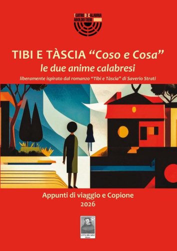 Tibi e T&agrave;scia &laquo;Coso e Cosa&raquo; le due anime calabresi liberamente ispirato dal romanzo &laquo;Tibi e T&agrave;scia&raquo; di Saverio Strati. Appunti di viaggio e copione 2026