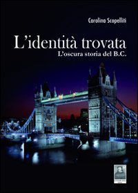L'identit&agrave; trovata. L'oscura storia del B.C.