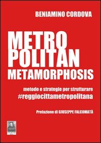 Metropolitan metamorphosis. Metodo e strategie per strutturare. #Reggiocitt&agrave;metropolitana