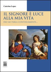 Il Signore &egrave; luce alla mia vita. Dio mi parla continuamente...