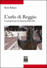 L'urlo di Reggio. Un progetto per la rinascita della citt&agrave;
